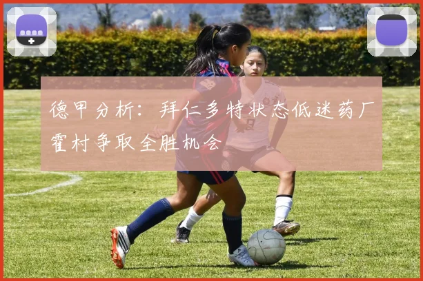 德甲分析:拜仁多特状态低迷药厂霍村争取全胜机会